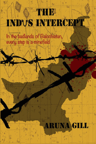 The Indus Intercept (In The BadlandsOf Balochistan,Every Step Is A Minefield) by Aruna Gill, 9789350293522