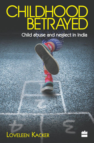 Childhood Betrayed (Child Abuse and Neglect in India) by Loveleen Kacker, 9789350297032