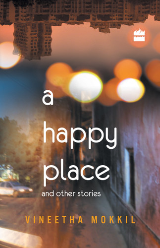 A Happy Place & Other Stories by Vineetha Mokkil, 9789351361879