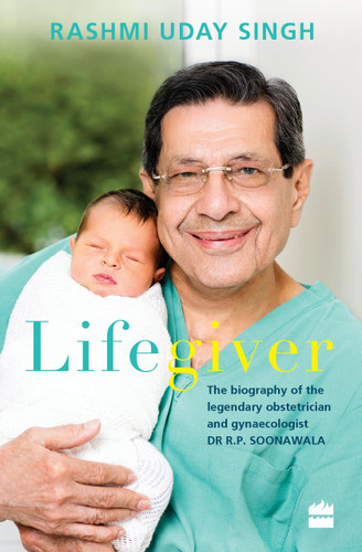 Lifegiver (The Biography of the Legendary Obstetrician and Gynaecologist Dr R.P. Soonawala) by Rashmi Uday Singh, 9789351363804