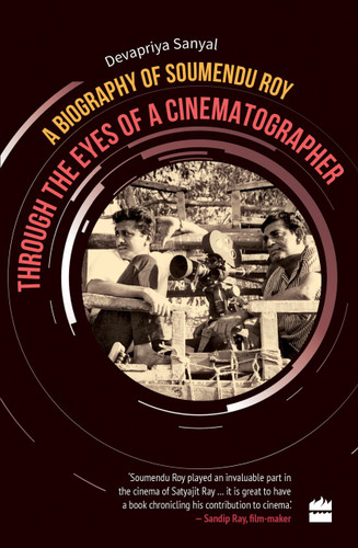 Through the Eyes of a Cinematographer (A Biography of Soumendu Roy) by Devapriya Sanyal, 9789352770342