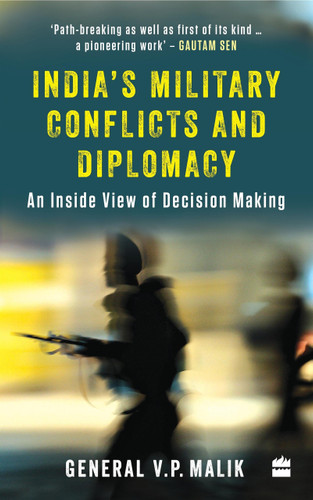India's Military Conflicts and Diplomacy (An Inside View of Decision-Making) by V Malik, 9789353573911