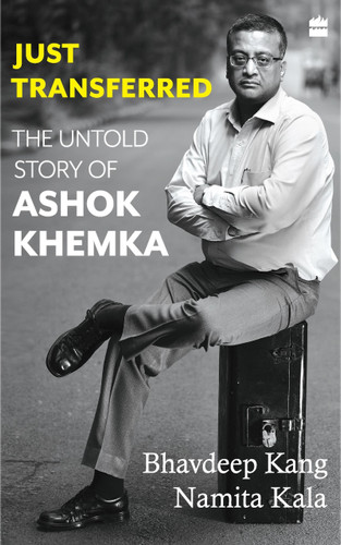 Just Transferred (The Untold Story of Ashok Khemka) by Namita Kala, 9789353576622