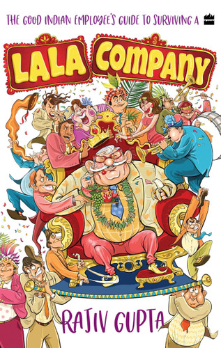 The Good Indian Employee's Guide To Surviving A Lala Company by Rajiv Gupta, 9789356291218