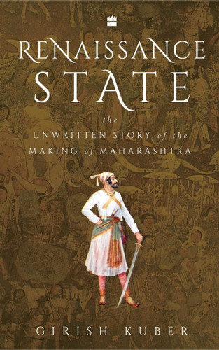 Renaissance State (The Unwritten Story of the Making of Maharashtra) by Girish Kuber, 9789390327393