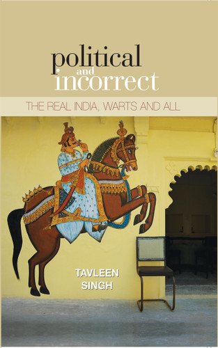 Political And Incorrect (The Real India,warts And All) by Tavleen Singh, 9788172237127
