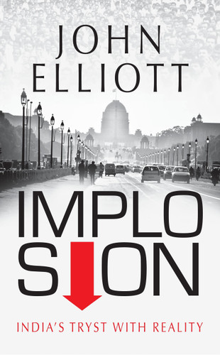 Implosion (India's Tryst with Reality) by John Elliott, 9789350297353
