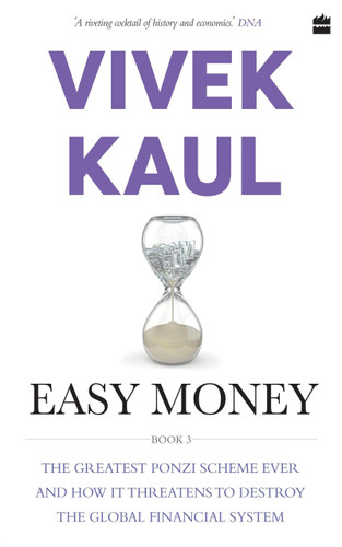 Easy Money (The Greatest Ponzi Scheme Ever and How It Threatens to Destr oy the Global Financial System) by Vivek Kaul, 9789352777570