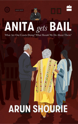 Anita Gets Bail (What Are Our Courts Doing? What Should We Do About Them?) by Arun Shourie, 9789352777778