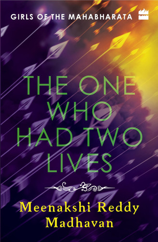 Girls of the Mahabharata (The One Who Had Two Lives) by Meenakshi Reddy Madhavan, 9789353024680