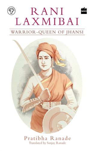 Rani Laxmibai (Warrior-Queen of Jhansi) by Pratibha Ranade, 9789353026042