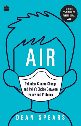 Air (Pollution, Climate Change and India's Choice Between Policy and Pretence) by Dean Spears, 9789353570828