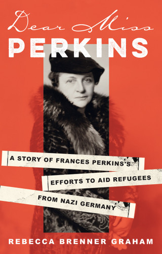 Dear Miss Perkins (A Story of Frances Perkins's Efforts to Aid Refugees from Nazi Germany) by Rebecca Brenner Graham, 9780806543185