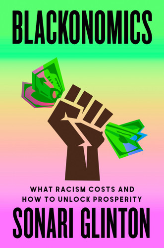 Blackonomics (What Racism Costs and How to Unlock Prosperity) by Sonari Glinton, 9780593850466