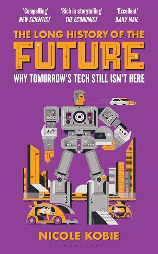 The Long History of the Future (Why tomorrow's technology still isn't here) by Nicole Kobie, 9781399430166