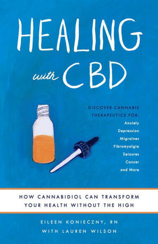Healing with CBD (How Cannabidiol Can Transform Your Health without the High) by Eileen Konieczny, Lauren Wilson, 9781612438290