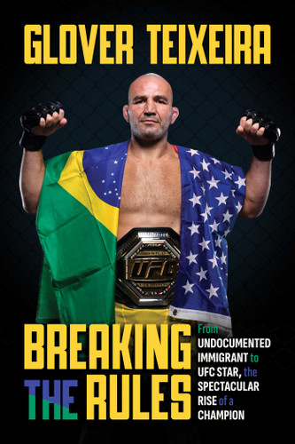 Breaking the Rules (From Undocumented Immigrant to UFC Star, the Spectacular Rise of a Champion) by Glover Teixeira, Guilherme Cruz, Lyoto Machida, 9798895653388