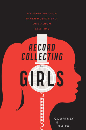 Record Collecting For Girls (Unleashing Your Inner Music Nerd, One Album at a Time) by Courtney E. Smith, 9780547502236