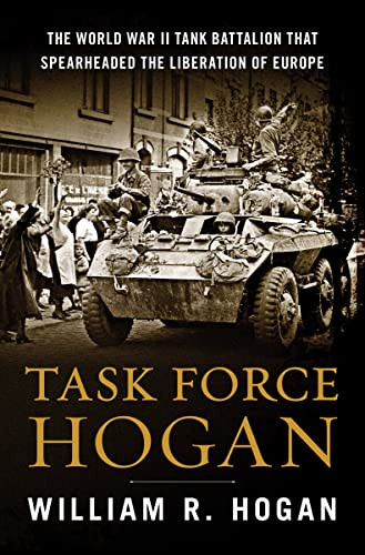 Task Force Hogan (The World War II Tank Battalion That Spearheaded the Liberation of Europe) by William R. Hogan, 9780063272026