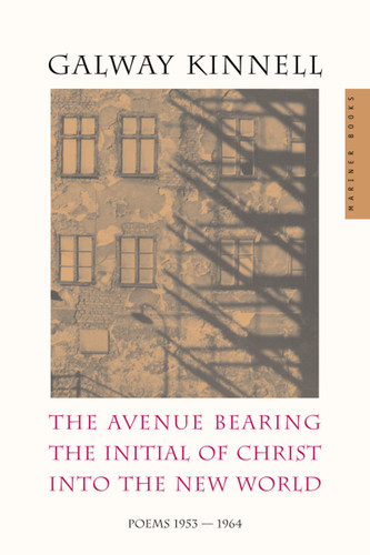 The Avenue Bearing The Initial Of Christ Into The New World (Poems: 1953-1964) by Galway Kinnell, 9780618219124