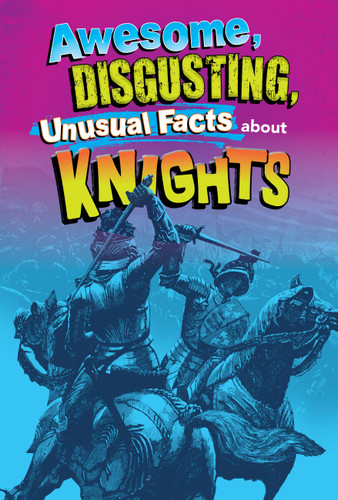 Awesome, Disgusting, Unusual Facts about Knights by Gail Terp, 9798895780916