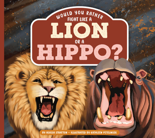 Would You Rather Fight Like a Lion or a Hippo? by Alyssa Stratton, Kathleen Petelinsek, 9798896857723