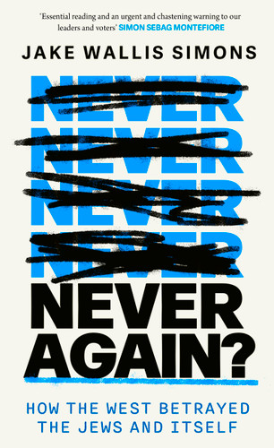 Never Again (How the West Betrayed the Jews and Itself) by Jake Wallis Simons, 9780349000466