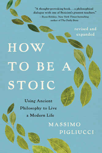 How to Be a Stoic (Using Ancient Philosophy to Live a Modern Life) by Massimo Pigliucci, 9781541607101