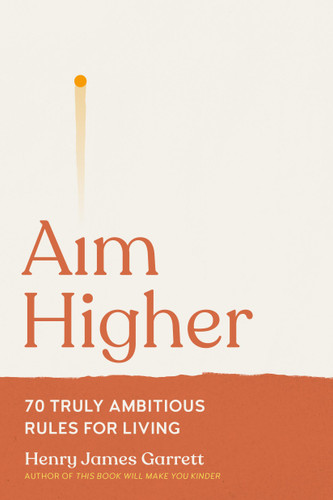 Aim Higher (70 Truly Ambitious Rules for Living) by Henry James Garrett, 9798894143071
