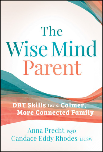 The Wise Mind Parent (DBT Skills for a Calmer, More Connected Family) by Anna Precht, Candace Eddy Rhodes, 9781394396870