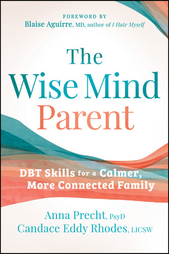 The Wise Mind Parent (DBT Skills for a Calmer, More Connected Family) by Anna Precht, Candace Eddy Rhodes, 9781394396870