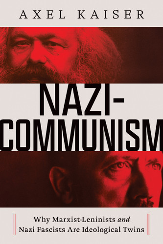 Nazi-Communism (Why Marxist-Leninists and Nazi Fascists are ideological twins) by Axel Kaiser, 9781641775526