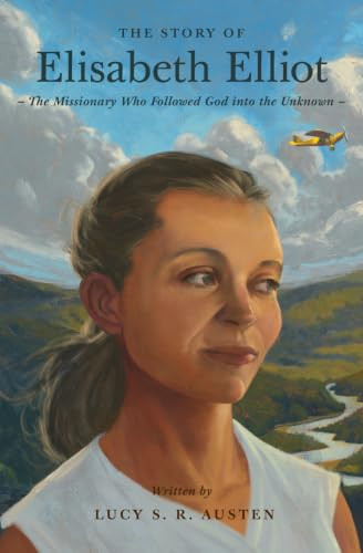 The Story of Elisabeth Elliot (The Missionary Who Followed God into the Unknown) by Lucy S. R. Austen, 9781433596643