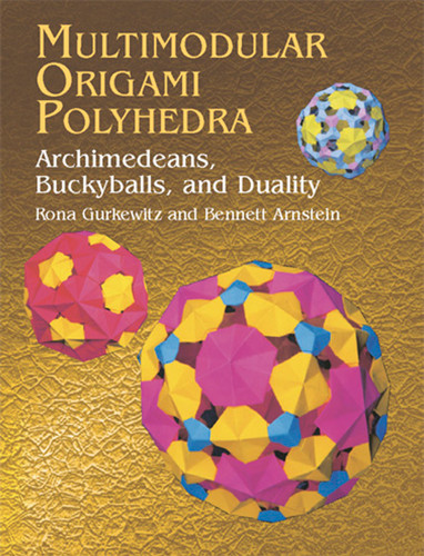Multimodular Origami Polyhedra (Archimedeans, Buckyballs and Duality) by Rona Gurkewitz, Bennett Arnstein, 9780486423173