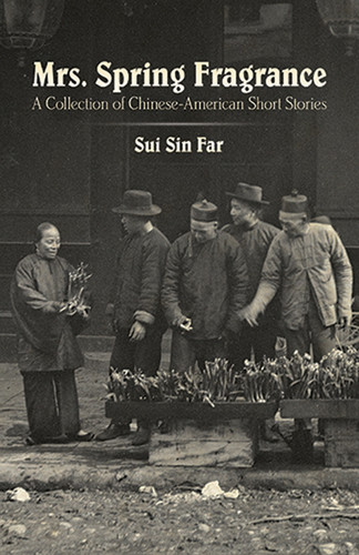 Mrs. Spring Fragrance (A Collection of Chinese-American Short Stories) by Sui Sin Far, 9780486493176