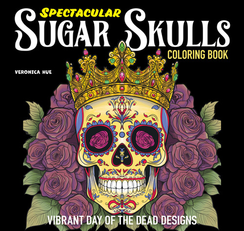 Spectacular Sugar Skulls Coloring Book (Vibrant Day of the Dead Designs) by Veronica Hue, 9781497207318
