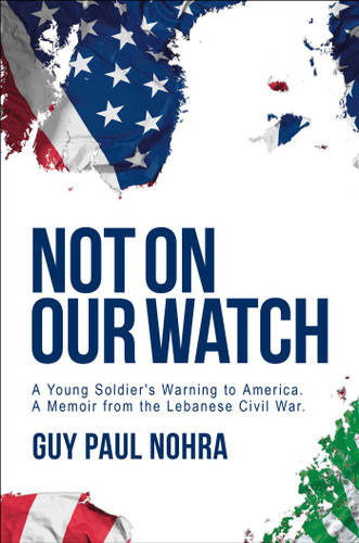 Not on Our Watch (A Young Soldier's Warning to America) by Guy Paul Nohra, 9798895658246