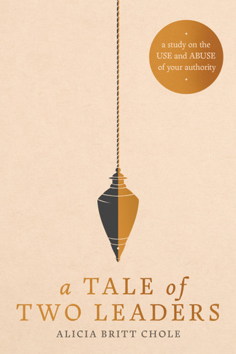 A Tale of Two Leaders (A Study on the Use and Abuse of Your Authority) by Dr. Alicia Britt Chole, 9798400516108