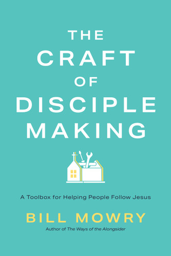 The Craft of Disciplemaking (A Toolbox for Helping People Follow Jesus) by Bill Mowry, 9798898021795