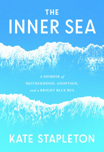 The Inner Sea (A Memoir of Motherhood, Adoption, Music, and a Bright Blue Bus) by Kate Stapleton, 9798881614607
