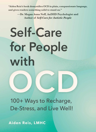 Self-Care for People with OCD (100+ Ways to Recharge, De-Stress, and Live Well!) by Aiden Reis, 9781507227916
