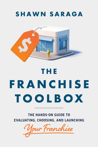 Franchise Toolbox (The Hands-On Guide to Evaluating, Choosing, and Launching Your Franchise) by Shawn Saraga, 9781613085011