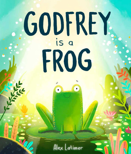 Godfrey is a Frog by Alex Latimer, 9781623715144