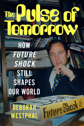 The Pulse of Tomorrow (How Future Shock Still Shapes Our World) by Deborah Westphal, 9781646873517
