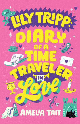 Lily Tripp: Diary of a Time Traveler in Love by Amelia Tait, 9780374396213