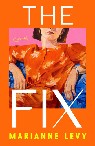 The Fix (A Novel) by Marianne Levy, 9781668236840