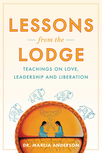 Lessons from the Lodge (Teachings on Love, Leadership, and Liberation) by Marcia Anderson, 9781668240007