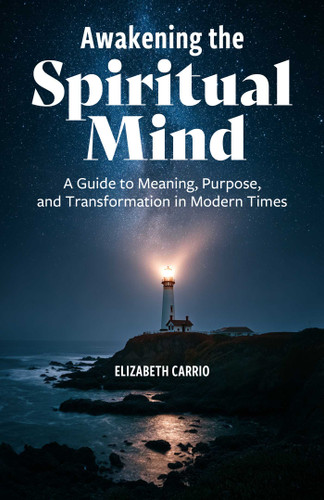 Awakening the Spiritual Mind (A Guide to Meaning, Purpose, and Transformation in Modern Times) by Elizabeth  Carrio, 9781806950027