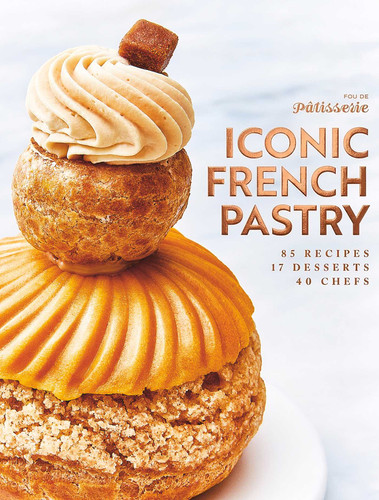 Iconic French Pastry (85 Recipes, 17 Desserts, 40 Chefs) by Julie Mathieu, Muriel Tallandier, 9781962098465