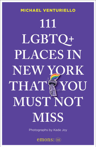 111 LGBTQ+ Places in New York That You Must Not Miss by Michael Venturiello, Kade Joy, 9783740828936